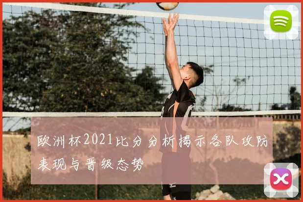 欧洲杯2021比分分析揭示各队攻防表现与晋级态势
